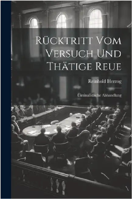 Rücktritt Vom Versuch Und Thätige Reue: Ciminalistische Abhandlung by Herzog, Reinhold