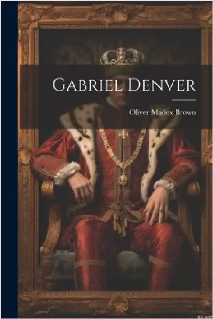 Gabriel Denver by Brown, Oliver Madox