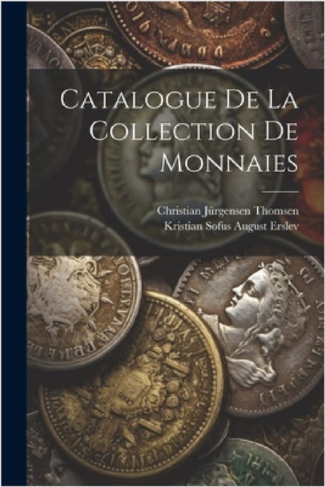 Catalogue De La Collection De Monnaies by Kristian Sofus August Erslev, Christian Jürgensen Thomsen