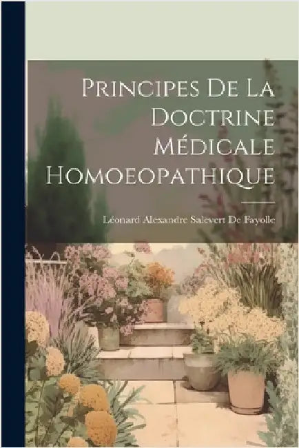 Principes De La Doctrine Médicale Homoeopathique by de Fayolle, Léonard Alexandre Salevert