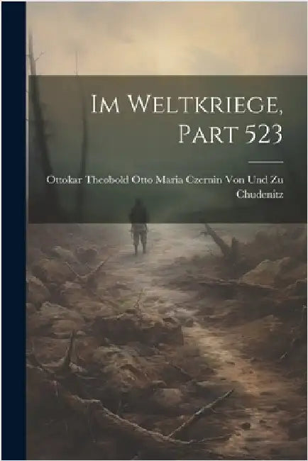 Im Weltkriege, Part 523 by Ottokar Theobold Otto Maria Czernin Von