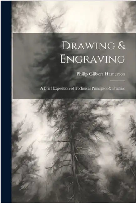 Drawing & Engraving: A Brief Exposition of Technical Principles & Practice by Hamerton, Philip Gilbert
