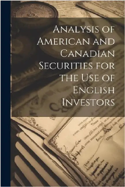 Analysis of American and Canadian Securities for the Use of English Investors by Anonymous