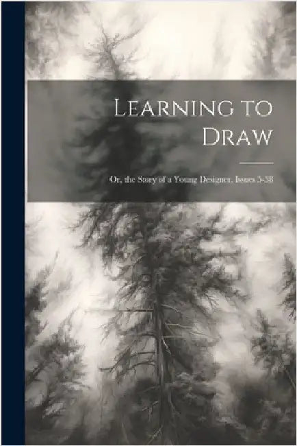 Learning to Draw: Or, the Story of a Young Designer, Issues 5-58 by Anonymous