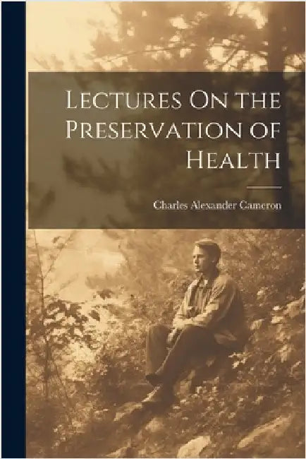 Lectures On the Preservation of Health by Cameron, Charles Alexander