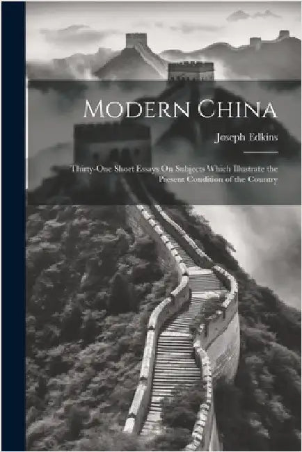 Modern China: Thirty-One Short Essays On Subjects Which Illustrate the Present Condition of the Country by Edkins, Joseph