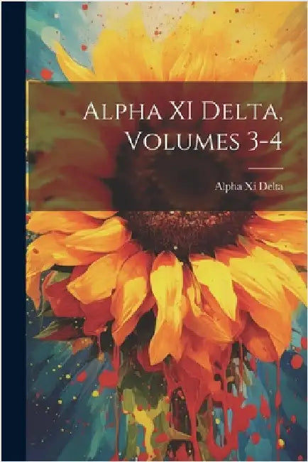 Alpha XI Delta, Volumes 3-4 by Delta, Alpha XI