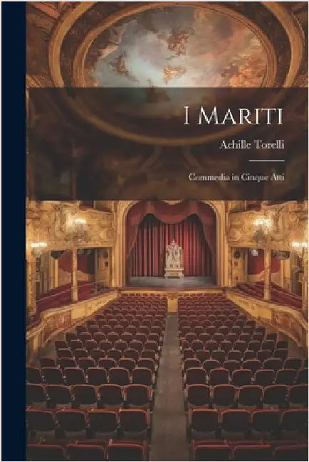 I Mariti: Commedia in Cinque Atti by Torelli, Achille