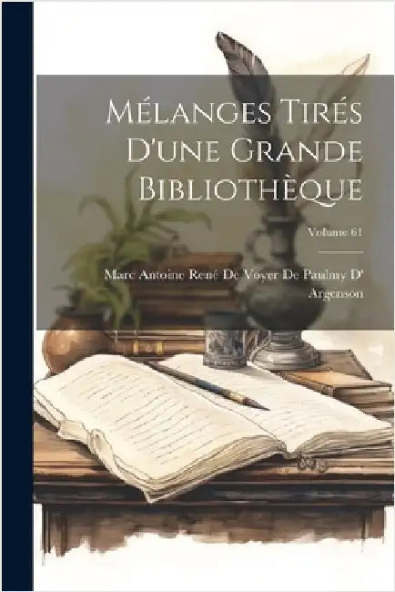 Mélanges Tirés D'une Grande Bibliothèque; Volume 61 by Marc Antoine René de Voyer de Paulmy D'