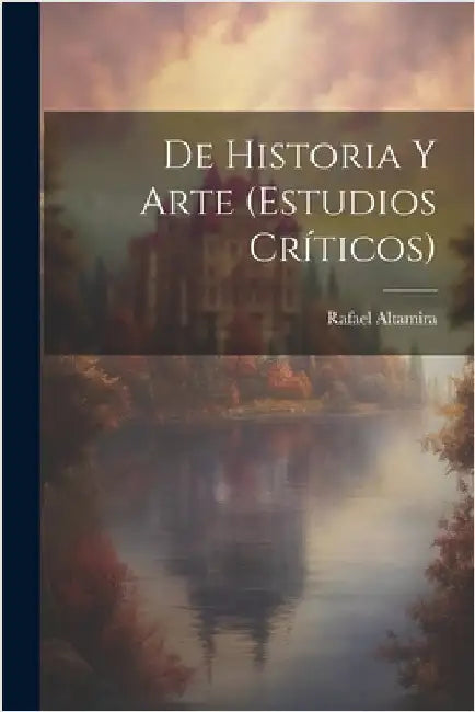De Historia Y Arte (Estudios Críticos) by Altamira, Rafael