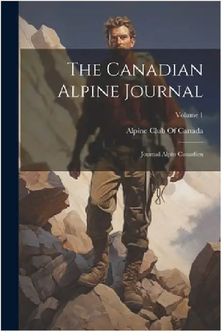 The Canadian Alpine Journal: Journal Alpin Canadien; Volume 1 by Alpine Club of Canada