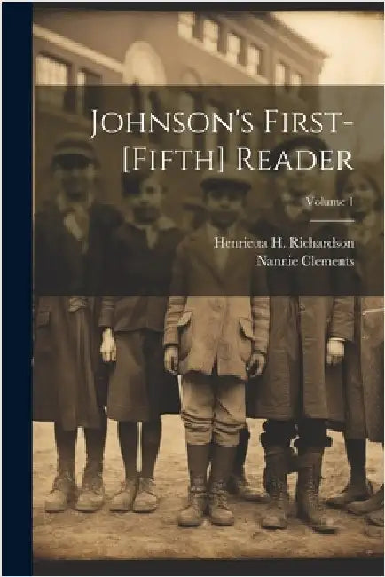Johnson's First-[Fifth] Reader; Volume 1 by Richardson, Henrietta H.