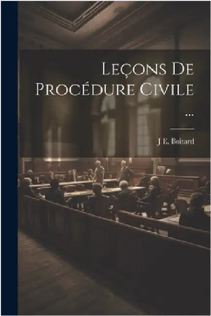 Leçons De Procédure Civile ... by Boitard, J. E.