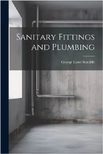 Sanitary Fittings and Plumbing by Sutcliffe, George Lister