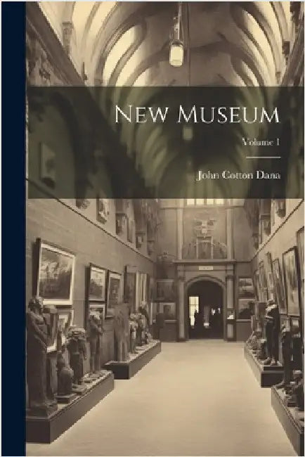 New Museum; Volume 1 by Dana, John Cotton