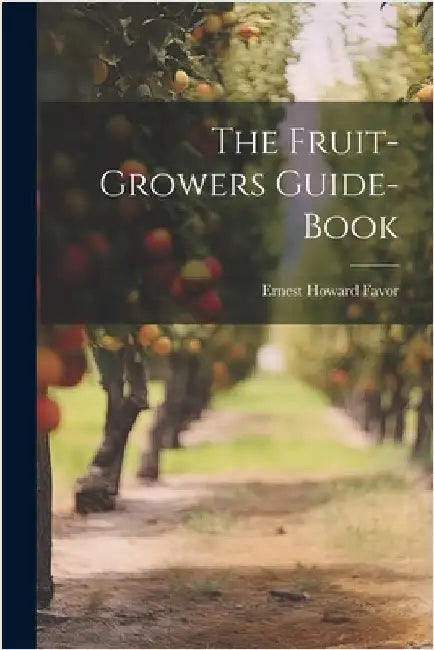 The Fruit-Growers Guide-Book by Favor, Ernest Howard