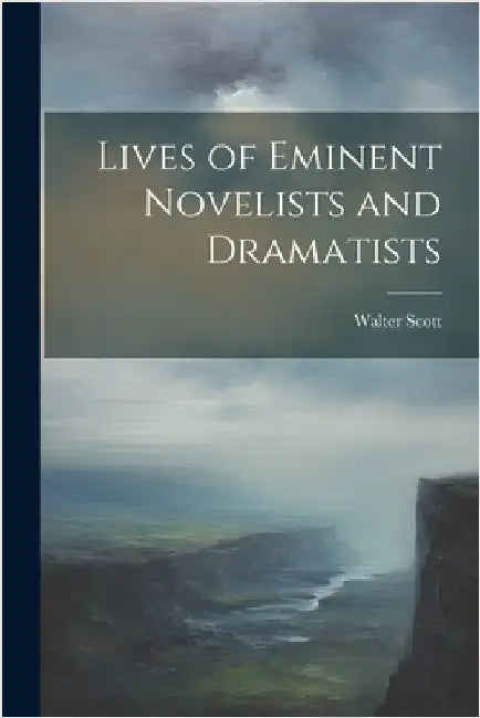 Lives of Eminent Novelists and Dramatists by Scott, Walter