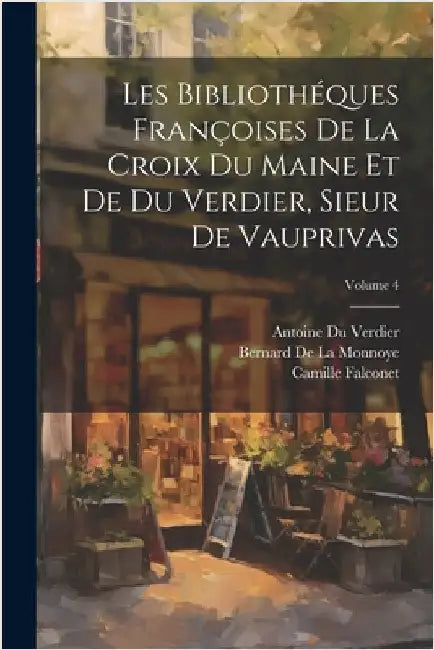 Les Bibliothéques Françoises De La Croix Du Maine Et De Du Verdier, Sieur De Vauprivas; Volume 4 by Gesner, Konrad