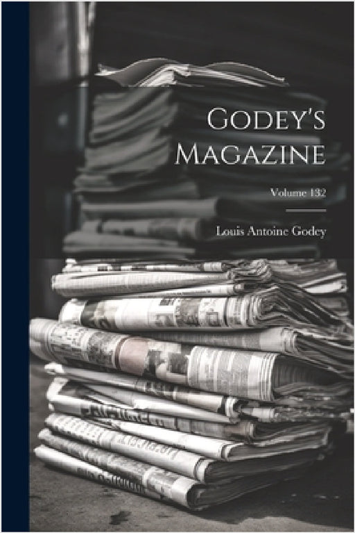 Godey's Magazine; Volume 132 by Louis Antoine Godey