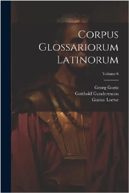 Corpus Glossariorum Latinorum; Volume 6 by Lindsay, Wallace Martin