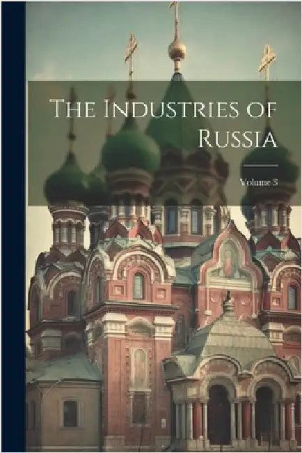 The Industries of Russia; Volume 3 by Anonymous