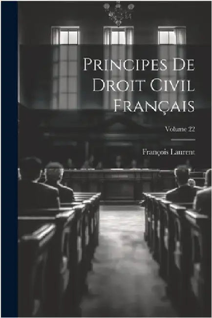 Principes De Droit Civil Français; Volume 22 by Laurent, François
