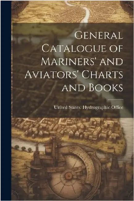 General Catalogue of Mariners' and Aviators' Charts and Books by United States Hydrographic Office