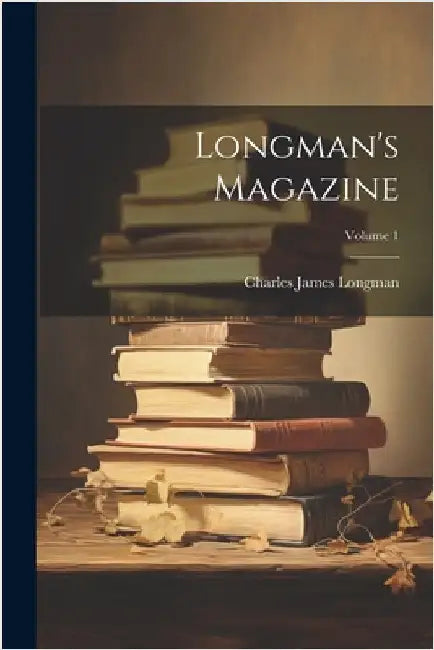 Longman's Magazine; Volume 1 by Longman, Charles James