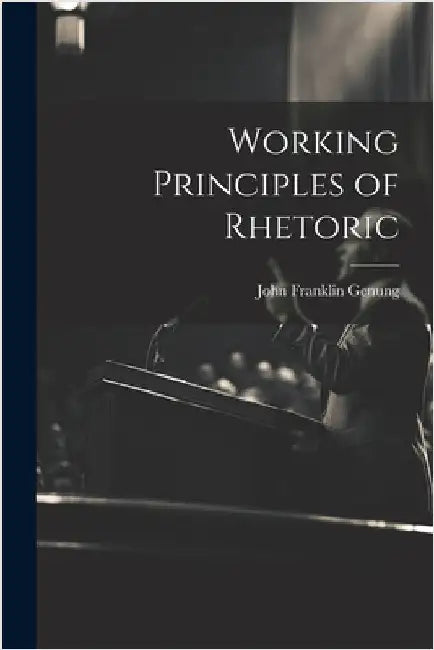 Working Principles of Rhetoric by Genung, John Franklin