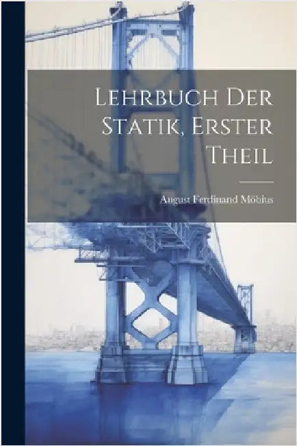 Lehrbuch Der Statik, Erster Theil by Möbius, August Ferdinand