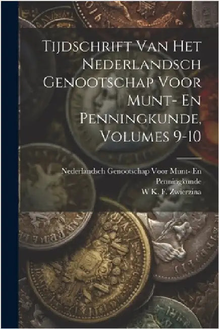 Tijdschrift Van Het Nederlandsch Genootschap Voor Munt- En Penningkunde, Volumes 9-10 by Penningkunde, Nederlandsch Genootscha