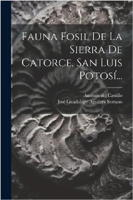 Fauna Fosil De La Sierra De Catorce, San Luis Potosí... by Castillo, Antonio Del