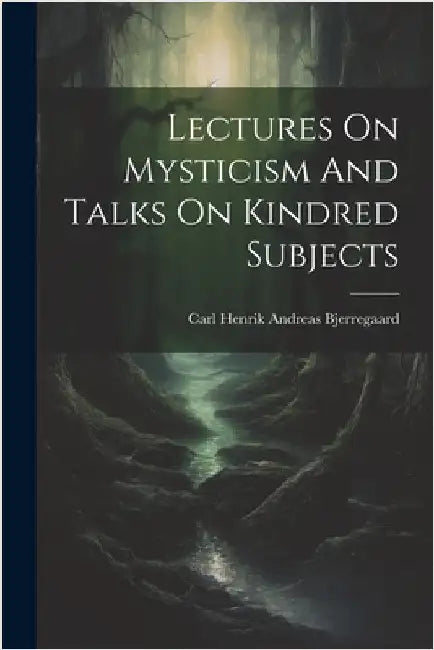 Lectures On Mysticism And Talks On Kindred Subjects by Carl Henrik Andreas Bjerregaard