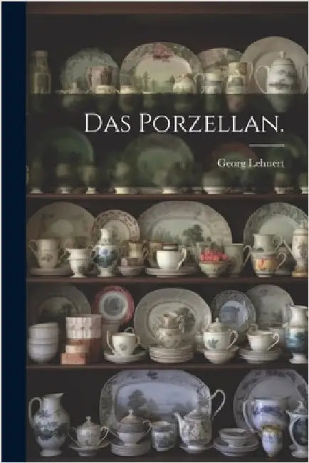 Das Porzellan. by Lehnert, Georg