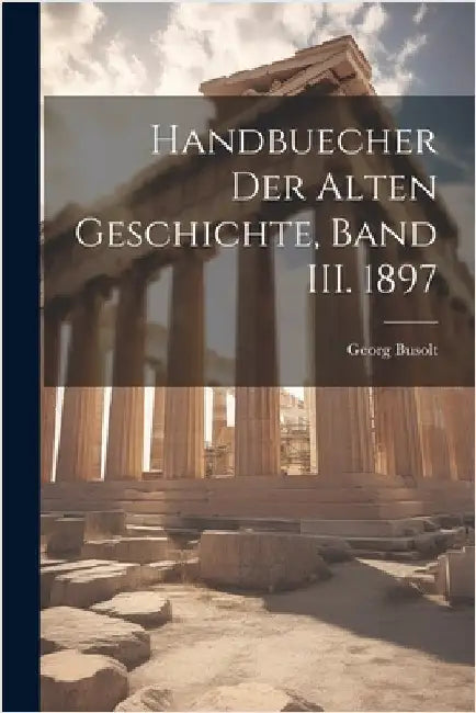 Handbuecher der alten Geschichte, Band III. 1897 by Busolt, Georg