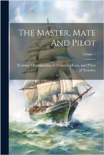 The Master, Mate And Pilot; Volume 7 by National Organization of Masters, Mat