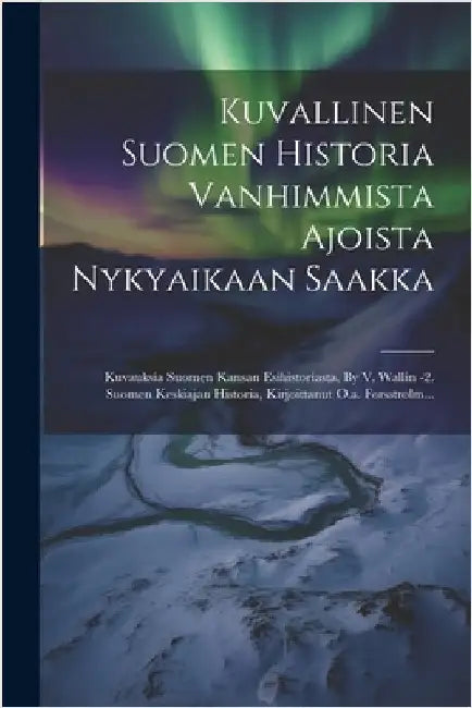 Kuvallinen Suomen Historia Vanhimmista Ajoista Nykyaikaan Saakka: Kuvauksia Suomen Kansan Esihistoriasta, By V. Wallin -2. Suomen Keskiajan Historia, by Anonymous