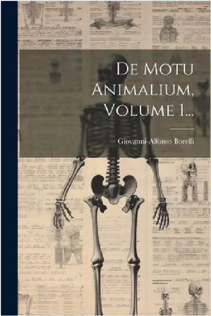 De Motu Animalium, Volume 1... by Borelli, Giovanni-Alfonso