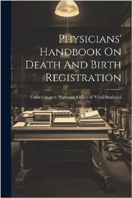 Physicians' Handbook On Death And Birth Registration by United States National Office of Vital