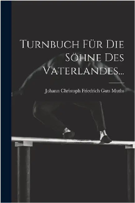 Turnbuch für die Söhne des Vaterlandes... by Johann Christoph Friedrich Guts Muths