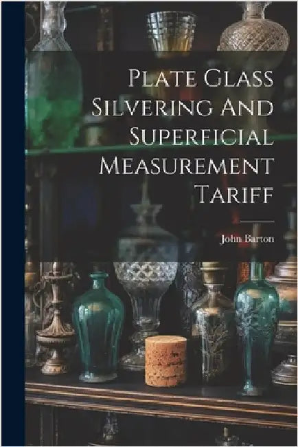 Plate Glass Silvering And Superficial Measurement Tariff by John Barton (of Islington )