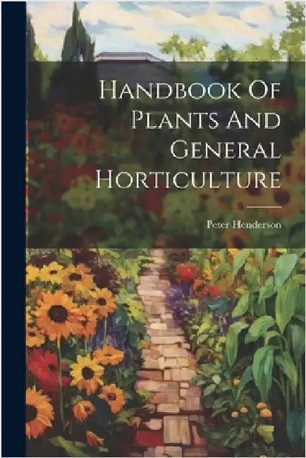 Handbook Of Plants And General Horticulture by Henderson, Peter