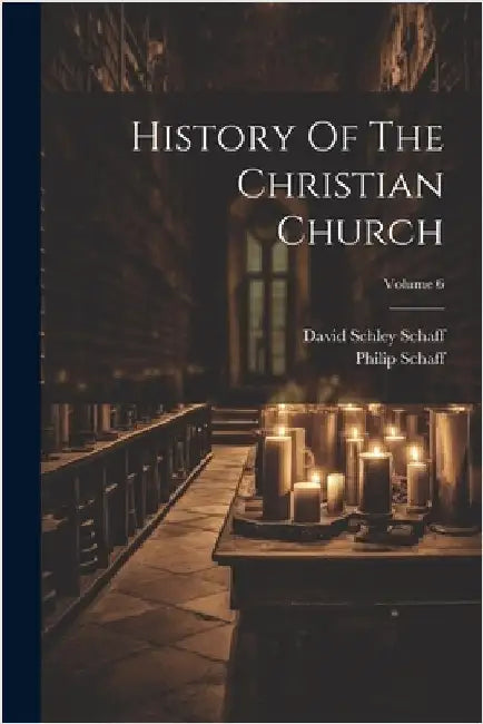 History Of The Christian Church; Volume 6 by Schaff, Philip