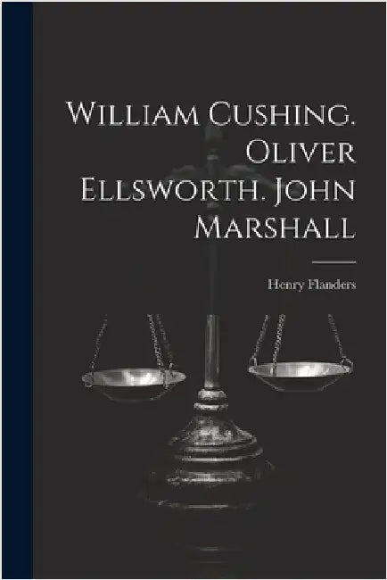 William Cushing. Oliver Ellsworth. John Marshall by Flanders, Henry