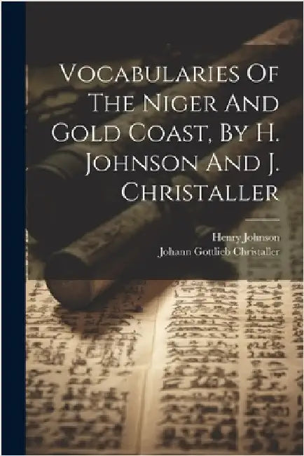 Vocabularies Of The Niger And Gold Coast, By H. Johnson And J. Christaller by Johnson, Henry