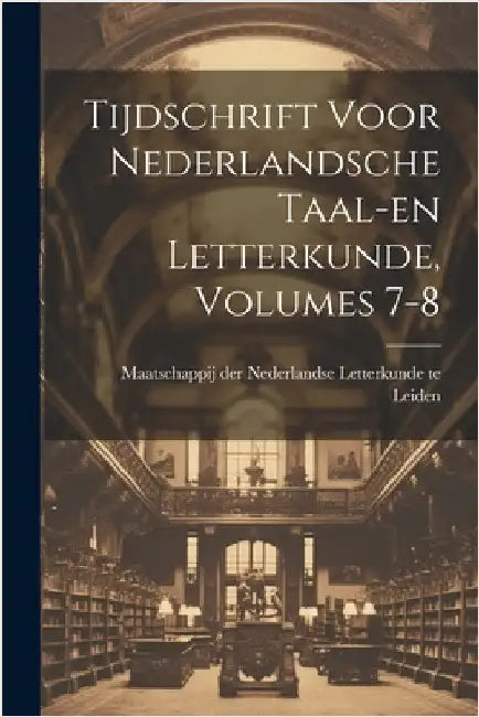 Tijdschrift Voor Nederlandsche Taal-en Letterkunde, Volumes 7-8 by Maatschappij Der Nederlandse Letterku
