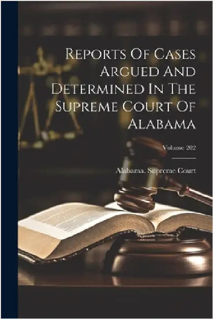 Reports Of Cases Argued And Determined In The Supreme Court Of Alabama; Volume 202 by Court, Alabama Supreme