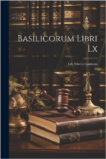 Basilicorum Libri Lx: Lib. Xlix-lx Continens by Anonymous