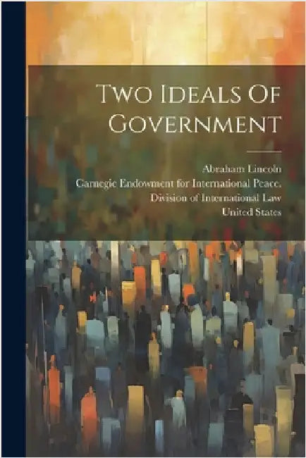 Two Ideals Of Government by Carnegie Endowment for International