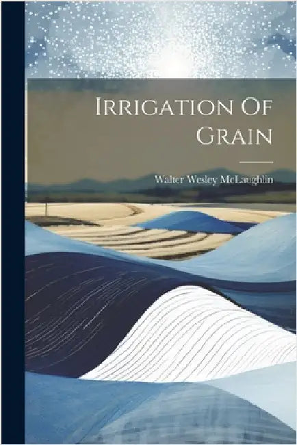 Irrigation Of Grain by McLaughlin, Walter Wesley